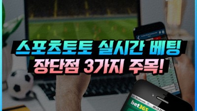 스포츠토토 실시간 베팅시 주목해야할 장단점 3가지